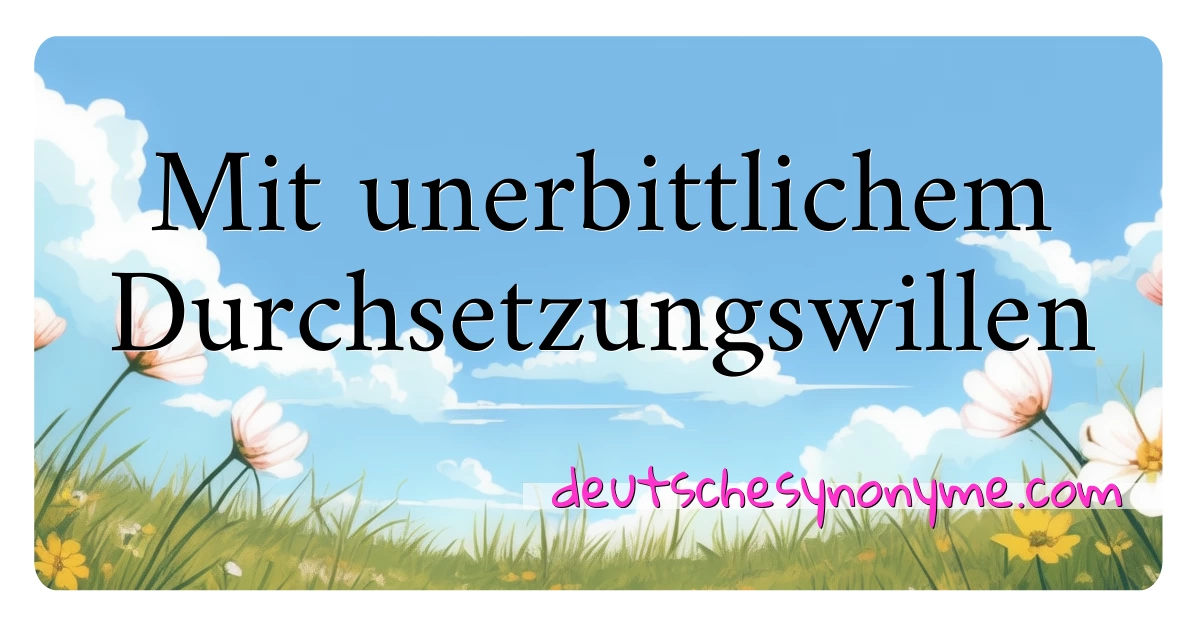 Mit unerbittlichem Durchsetzungswillen Synonyme Kreuzworträtsel bedeuten Erklärung und Verwendung