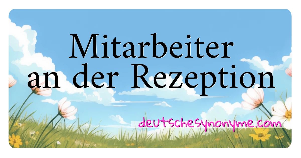 Mitarbeiter an der Rezeption Synonyme Kreuzworträtsel bedeuten Erklärung und Verwendung