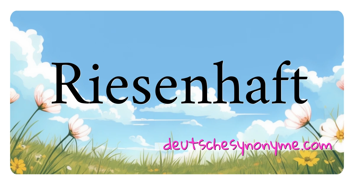 Riesenhaft Synonyme Kreuzworträtsel bedeuten Erklärung und Verwendung