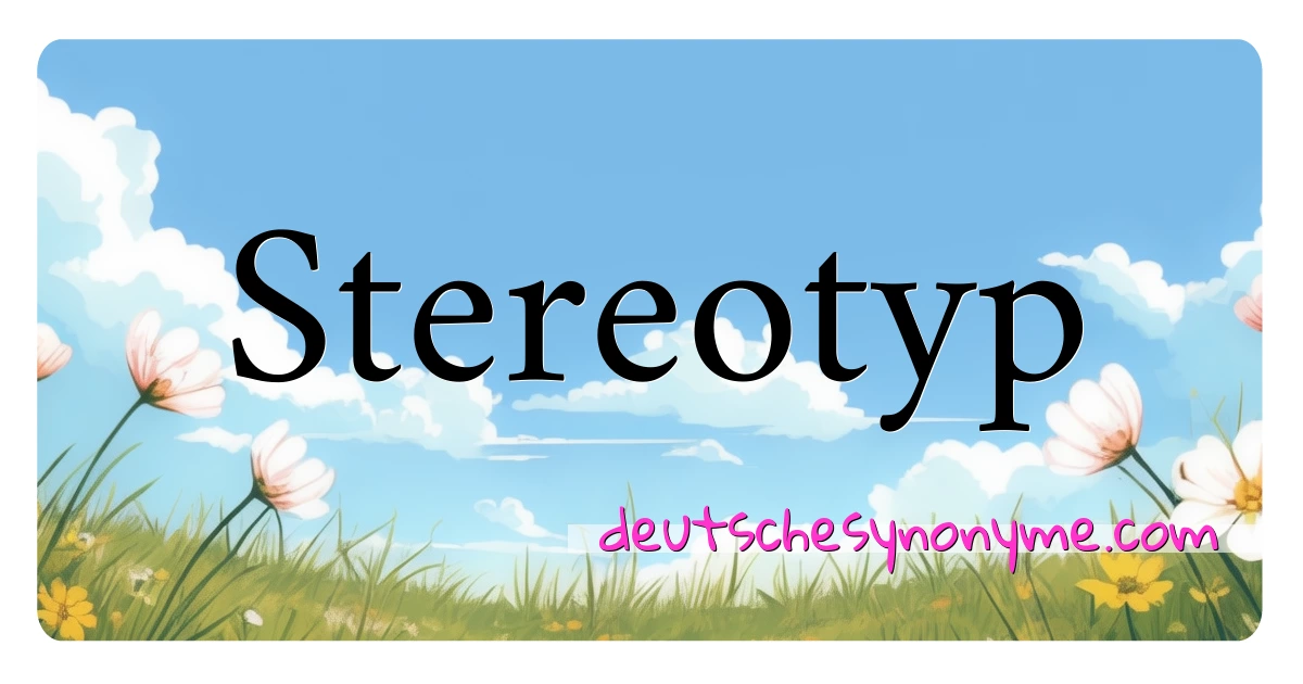 Stereotyp Synonyme Kreuzworträtsel bedeuten Erklärung und Verwendung