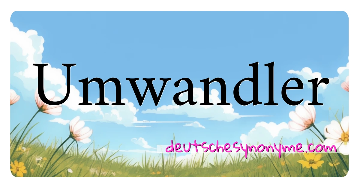 Umwandler Synonyme Kreuzworträtsel bedeuten Erklärung und Verwendung