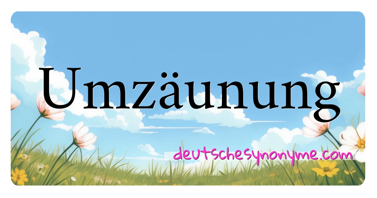 Umzäunung Synonyme Kreuzworträtsel bedeuten Erklärung und Verwendung