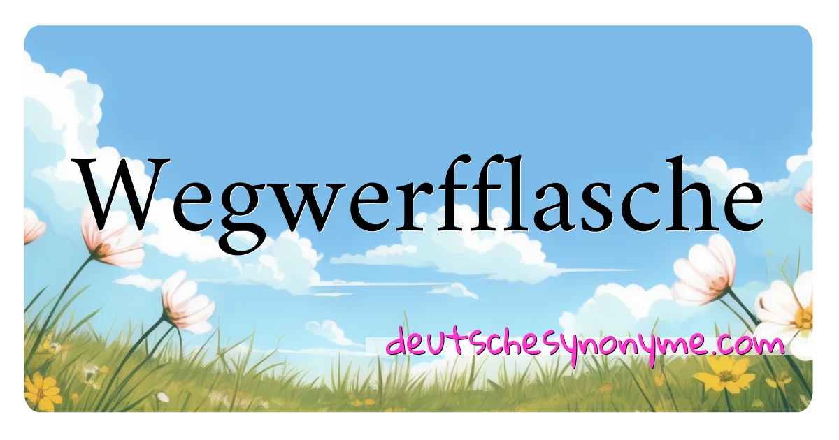 Wegwerfflasche Synonyme Kreuzworträtsel bedeuten Erklärung und Verwendung