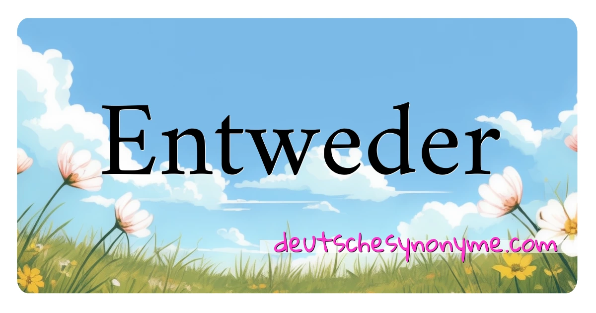 Entweder Synonyme Kreuzworträtsel bedeuten Erklärung und Verwendung