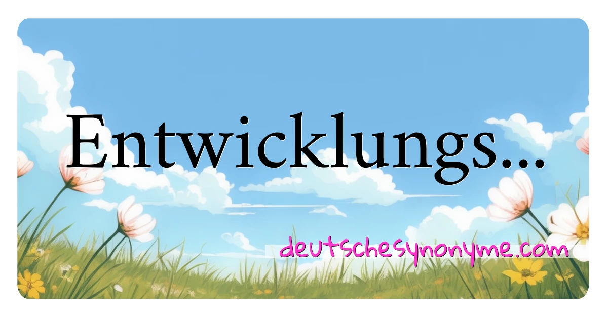 Entwicklungs... Synonyme Kreuzworträtsel bedeuten Erklärung und Verwendung