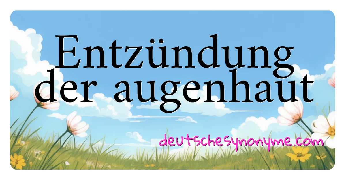 Entzündung der augenhaut Synonyme Kreuzworträtsel bedeuten Erklärung und Verwendung