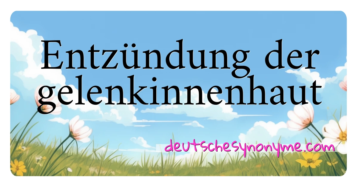 Entzündung der gelenkinnenhaut Synonyme Kreuzworträtsel bedeuten Erklärung und Verwendung