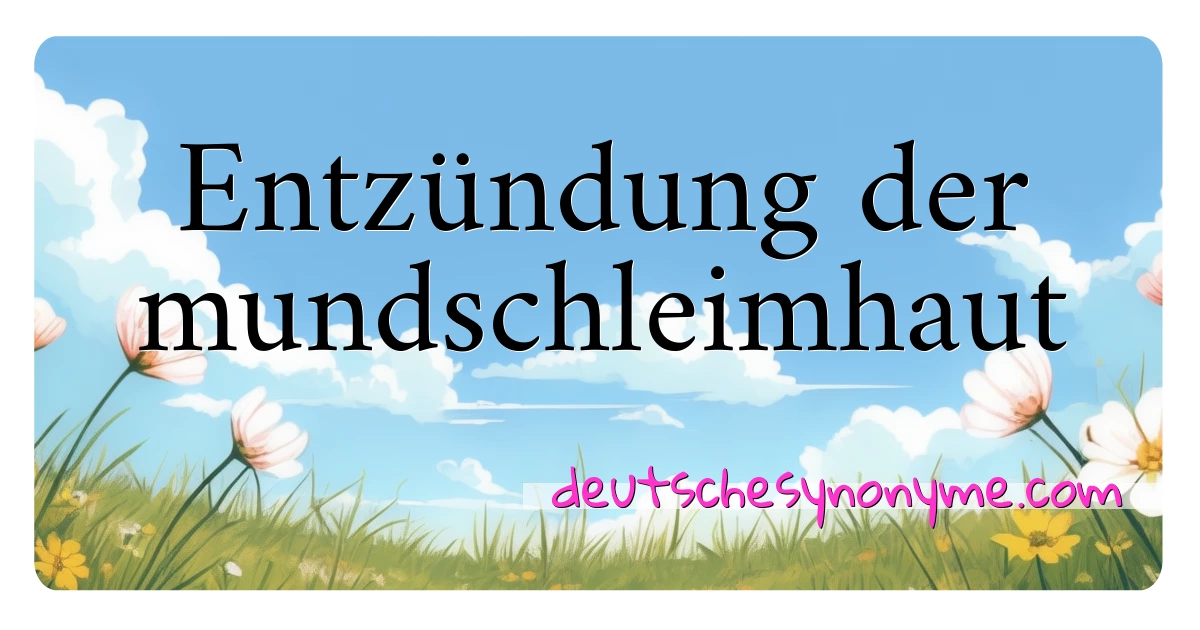 Entzündung der mundschleimhaut Synonyme Kreuzworträtsel bedeuten Erklärung und Verwendung