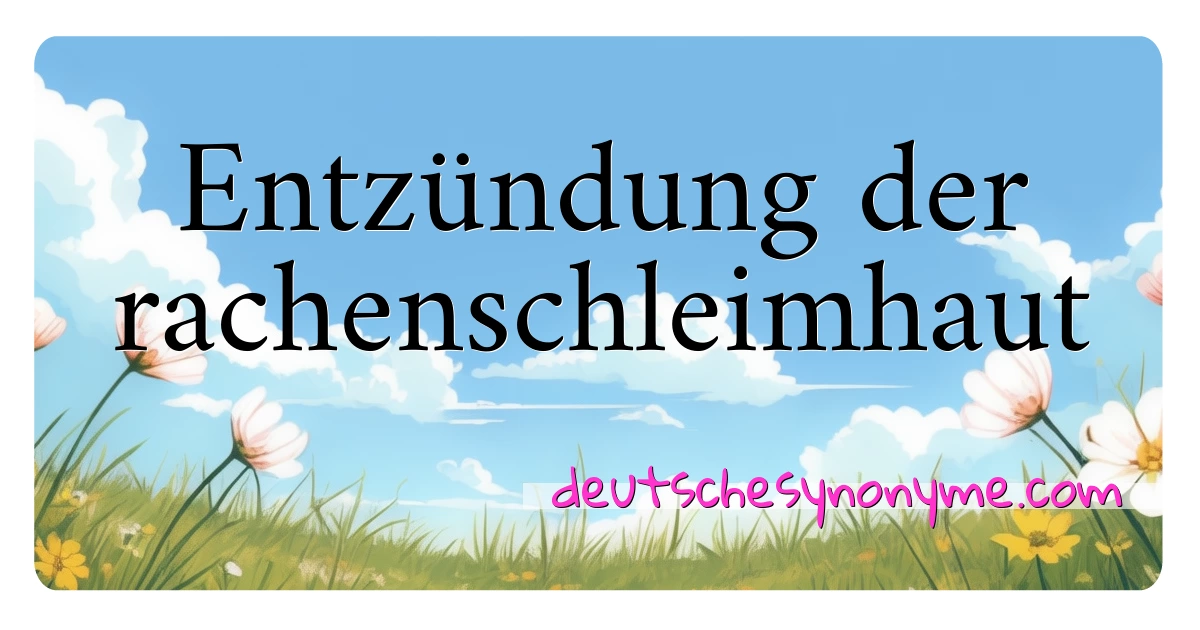 Entzündung der rachenschleimhaut Synonyme Kreuzworträtsel bedeuten Erklärung und Verwendung