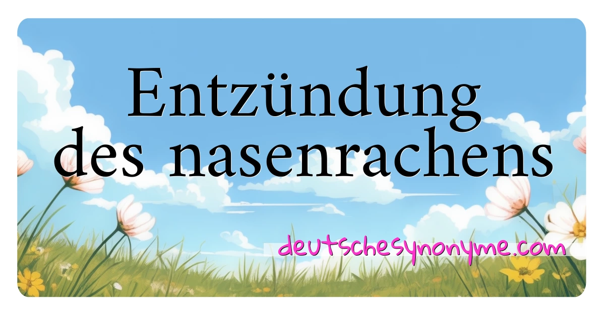 Entzündung des nasenrachens Synonyme Kreuzworträtsel bedeuten Erklärung und Verwendung