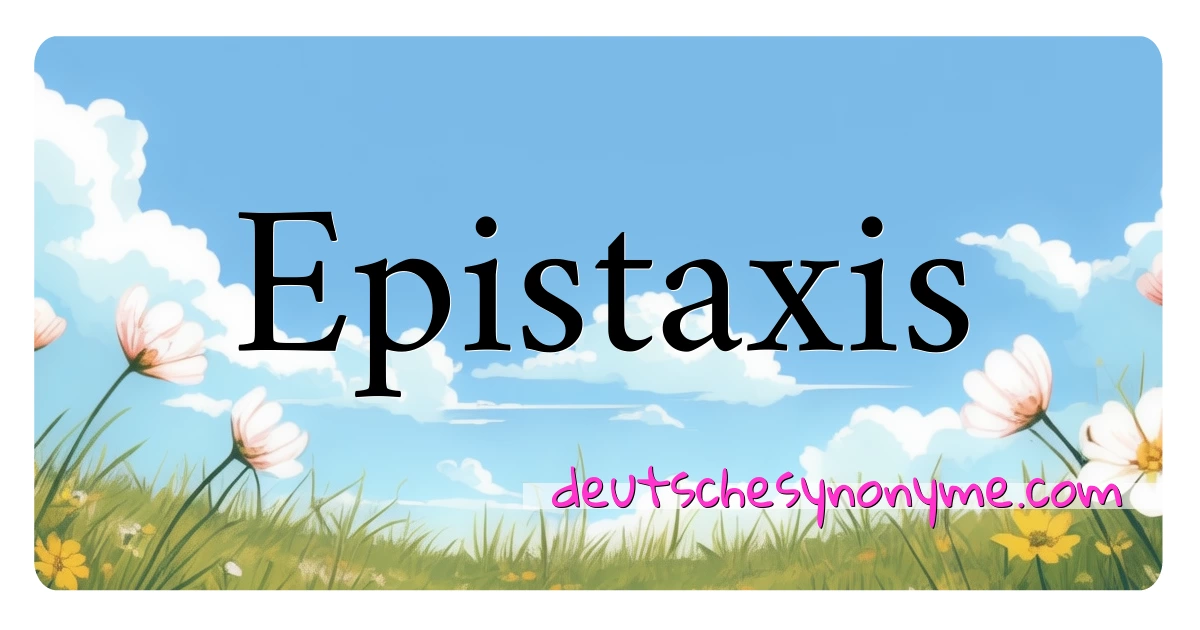 Epistaxis Synonyme Kreuzworträtsel bedeuten Erklärung und Verwendung