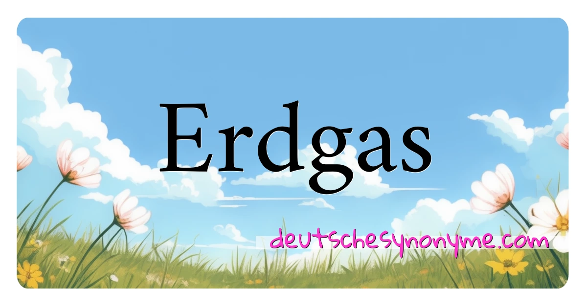 Erdgas Synonyme Kreuzworträtsel bedeuten Erklärung und Verwendung