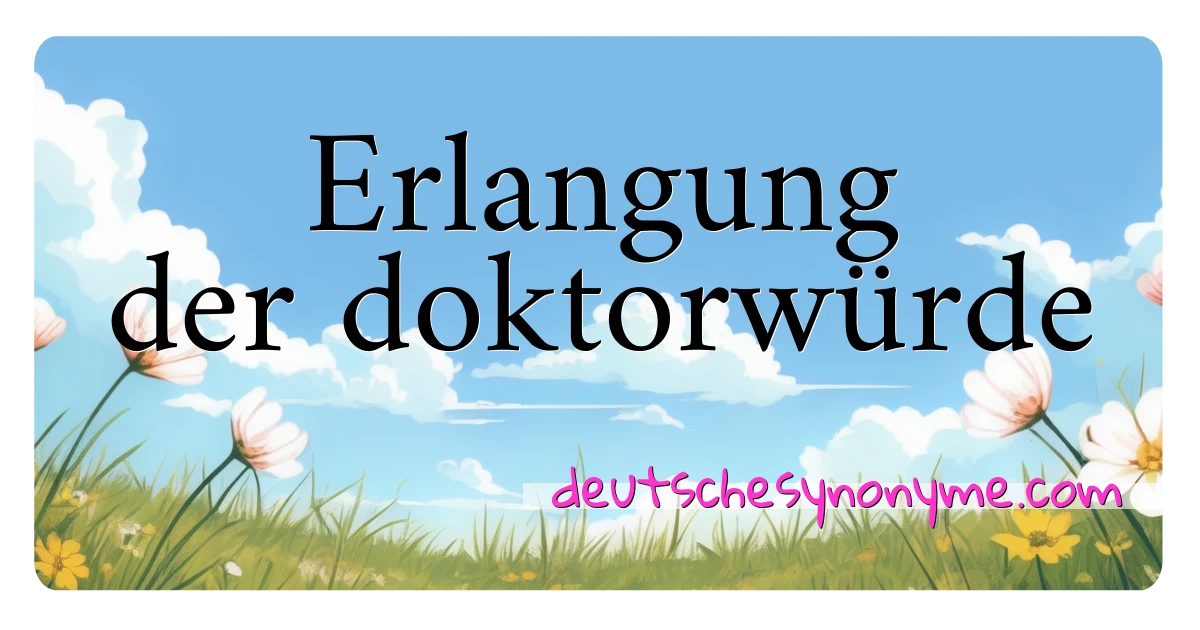 Erlangung der doktorwürde Synonyme Kreuzworträtsel bedeuten Erklärung und Verwendung