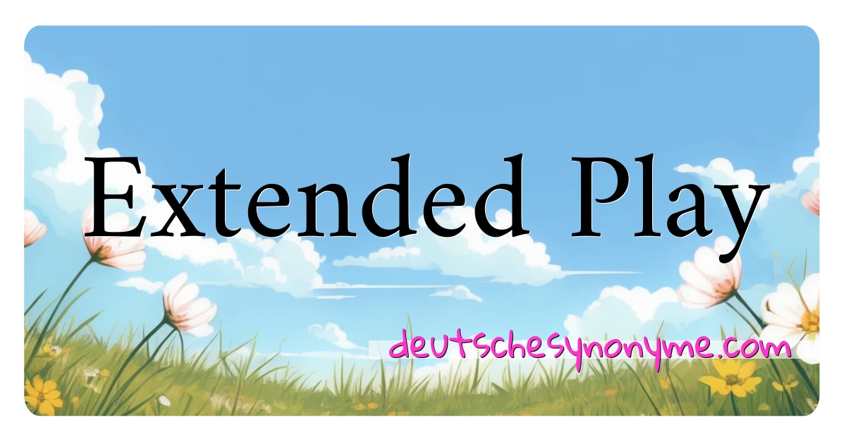 Extended Play Synonyme Kreuzworträtsel bedeuten Erklärung und Verwendung