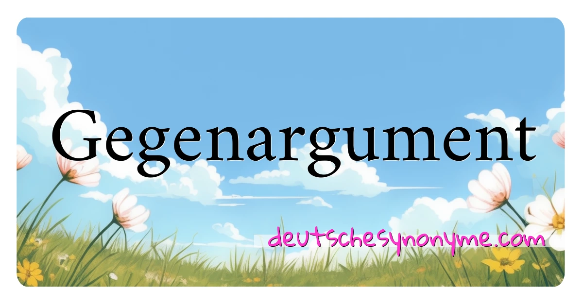 Gegenargument Synonyme Kreuzworträtsel bedeuten Erklärung und Verwendung