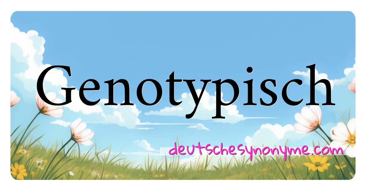 Genotypisch Synonyme Kreuzworträtsel bedeuten Erklärung und Verwendung