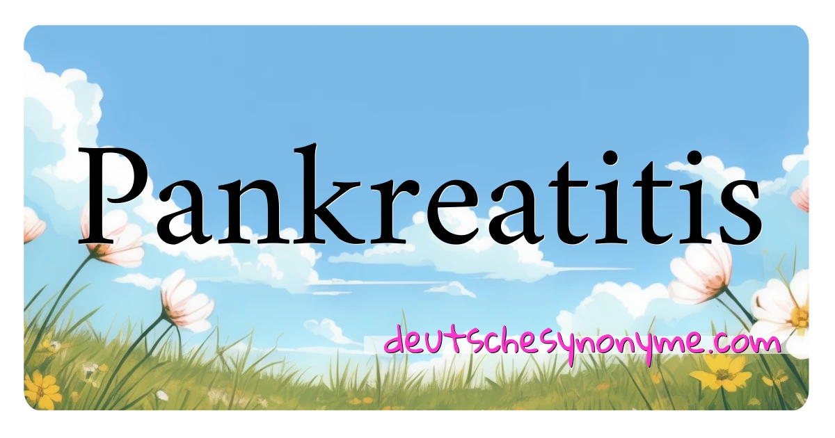 Pankreatitis Synonyme Kreuzworträtsel bedeuten Erklärung und Verwendung