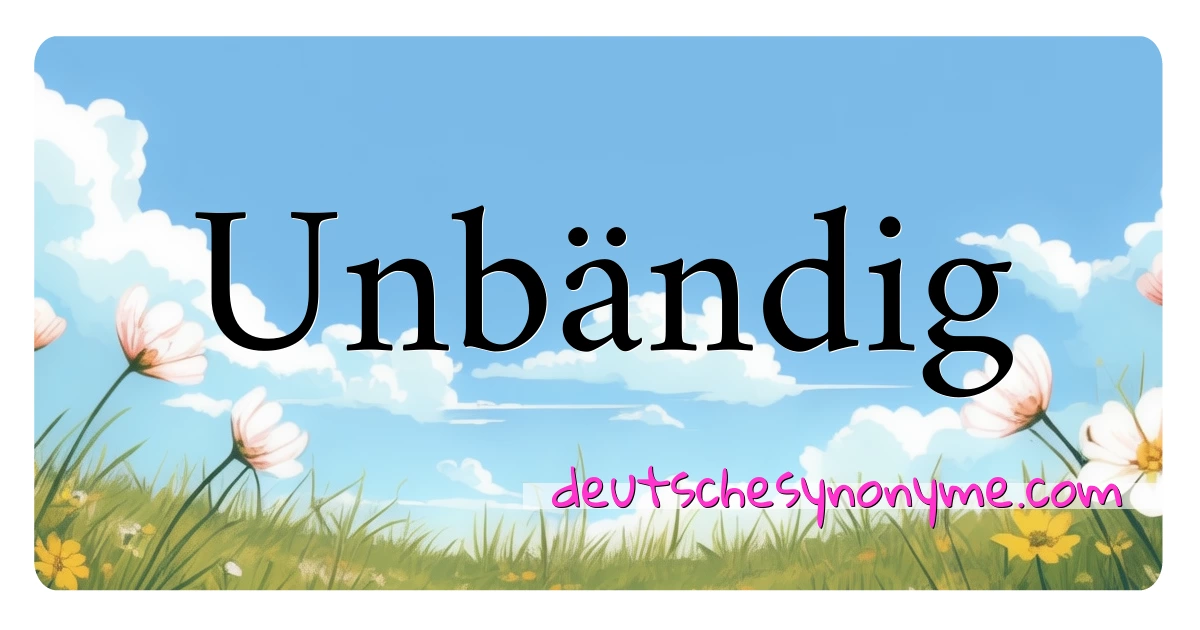 Unbändig Synonyme Kreuzworträtsel bedeuten Erklärung und Verwendung