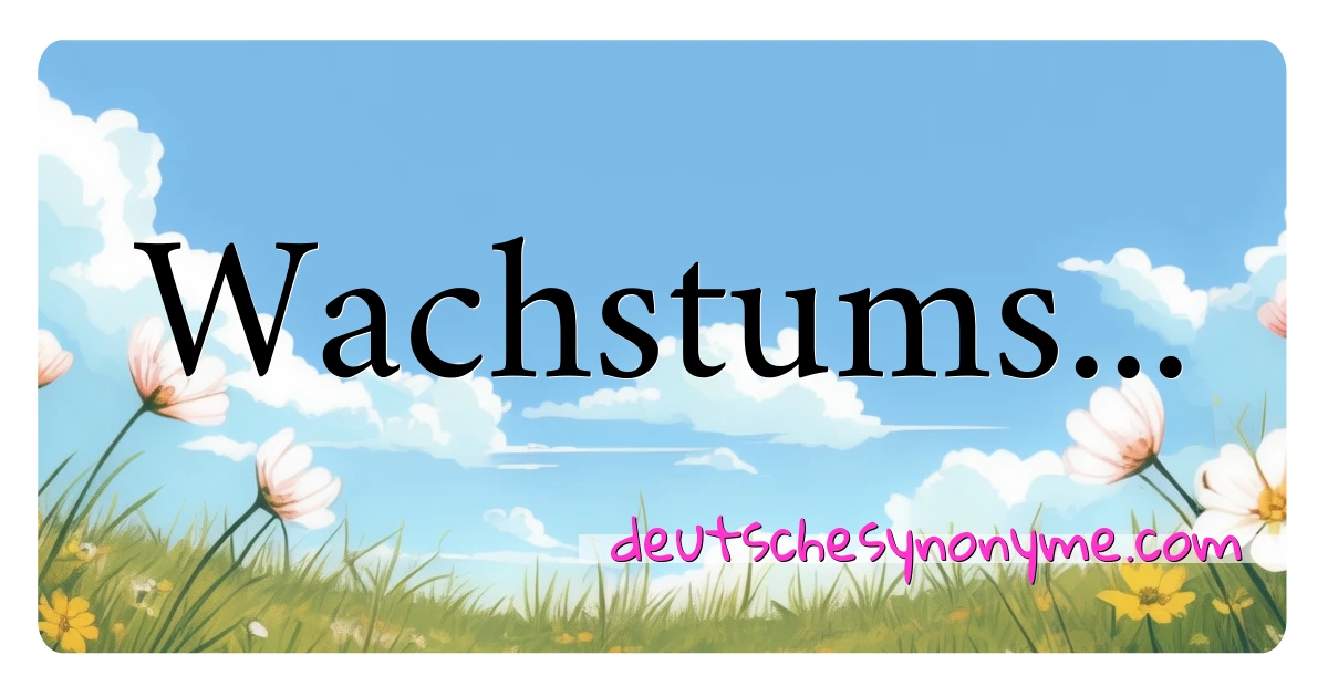 Wachstums... Synonyme Kreuzworträtsel bedeuten Erklärung und Verwendung