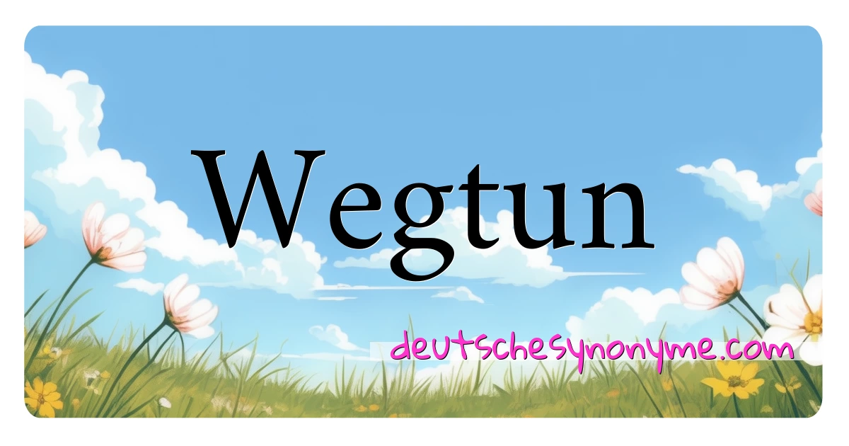 Wegtun Synonyme Kreuzworträtsel bedeuten Erklärung und Verwendung