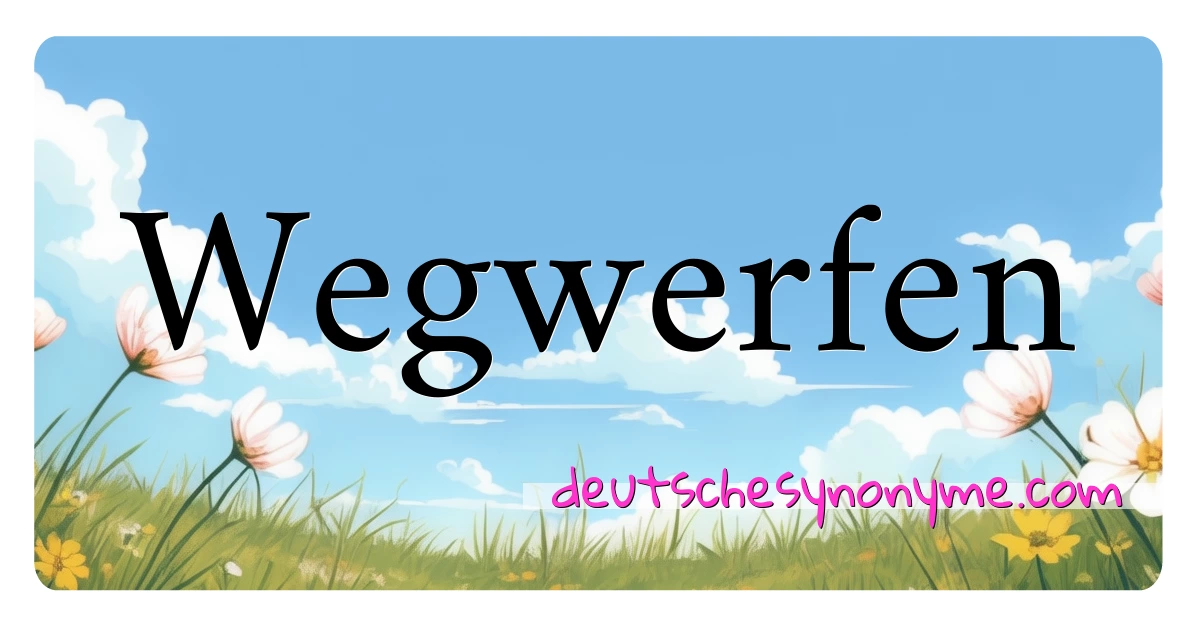 Wegwerfen Synonyme Kreuzworträtsel bedeuten Erklärung und Verwendung