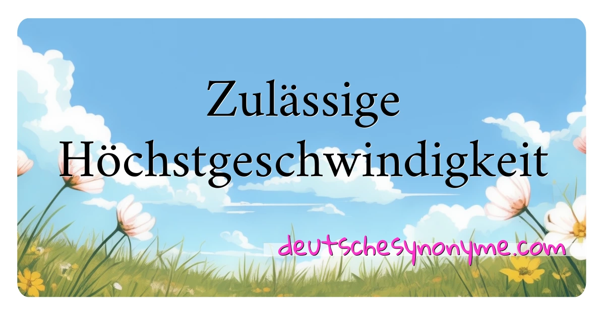 Zulässige Höchstgeschwindigkeit Synonyme Kreuzworträtsel bedeuten Erklärung und Verwendung