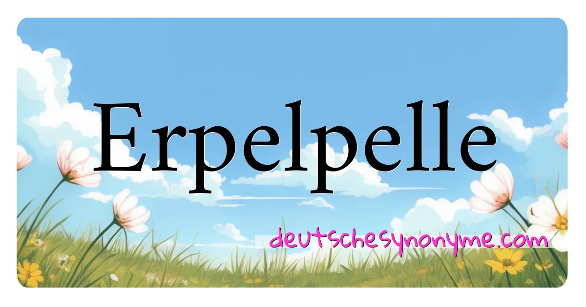 Erpelpelle Synonyme Kreuzworträtsel bedeuten Erklärung und Verwendung