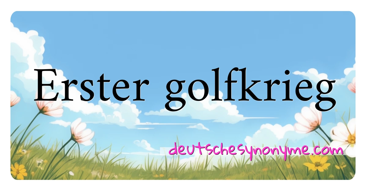 Erster golfkrieg Synonyme Kreuzworträtsel bedeuten Erklärung und Verwendung