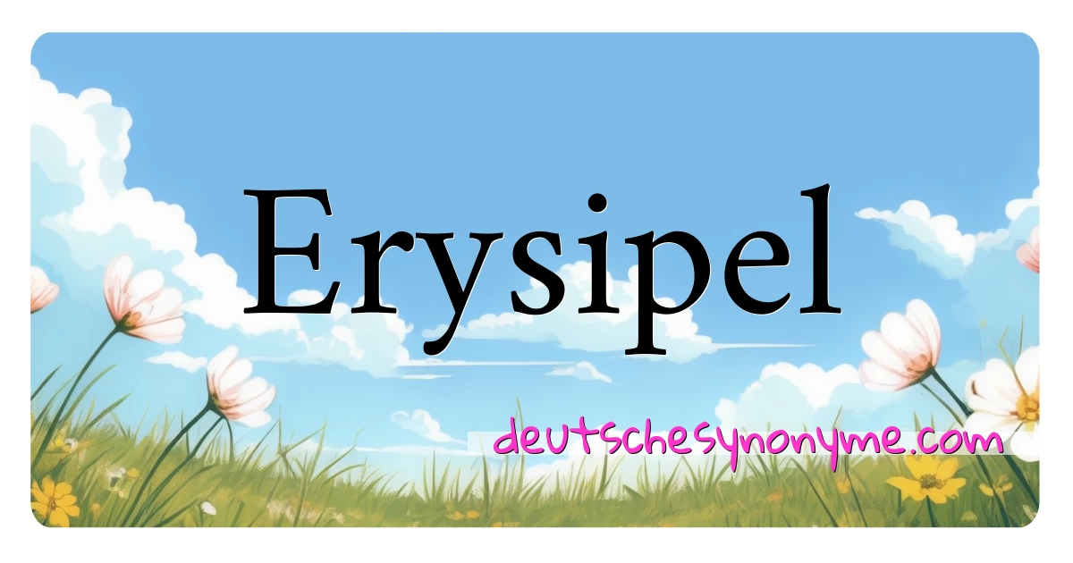 Erysipel Synonyme Kreuzworträtsel bedeuten Erklärung und Verwendung