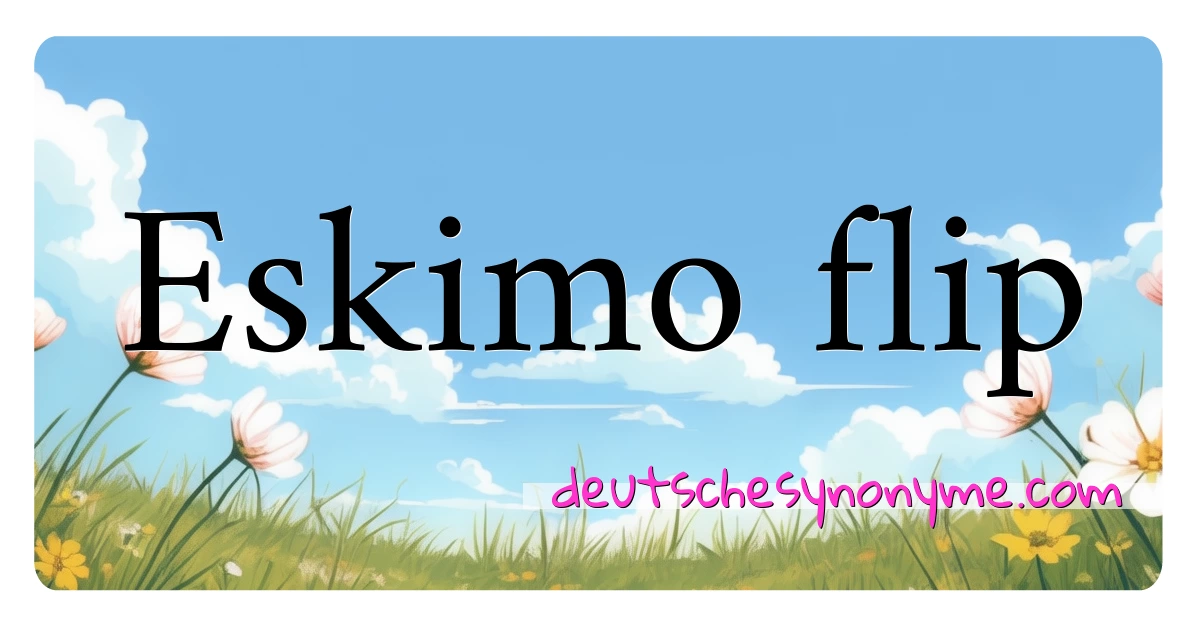 Eskimo flip Synonyme Kreuzworträtsel bedeuten Erklärung und Verwendung