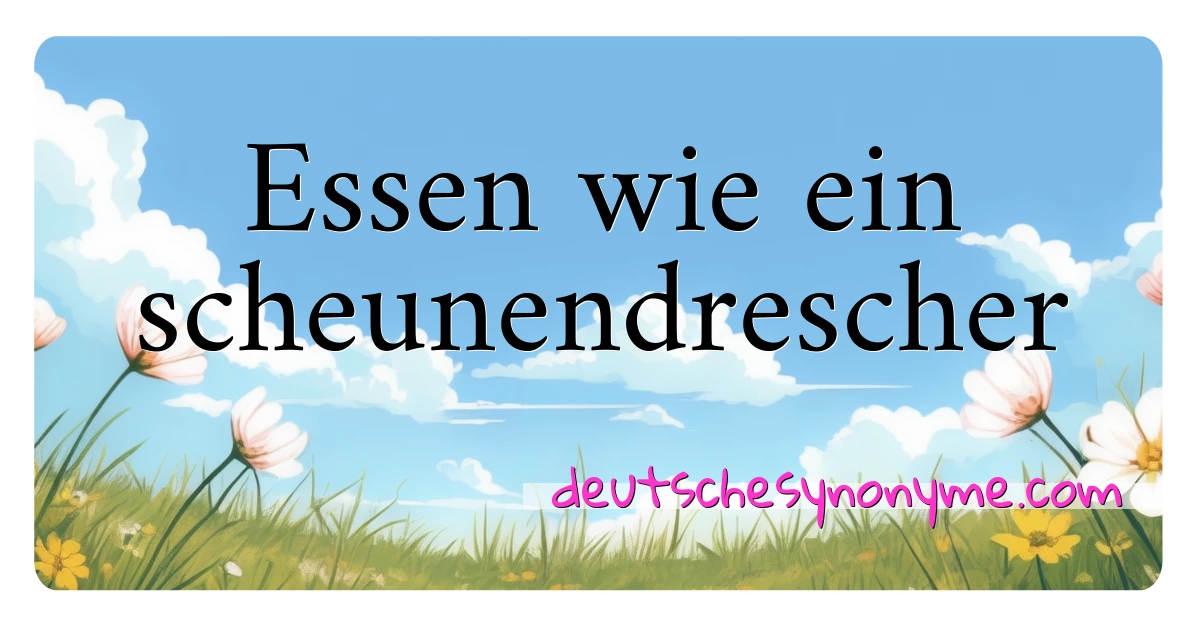 Essen wie ein scheunendrescher Synonyme Kreuzworträtsel bedeuten Erklärung und Verwendung