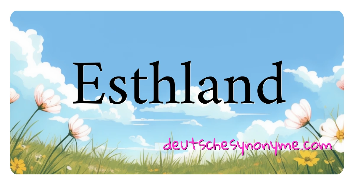 Esthland Synonyme Kreuzworträtsel bedeuten Erklärung und Verwendung