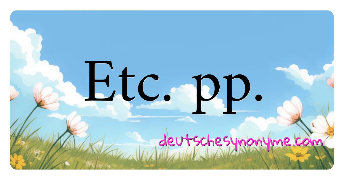 Etc. pp. Synonyme Kreuzworträtsel bedeuten Erklärung und Verwendung