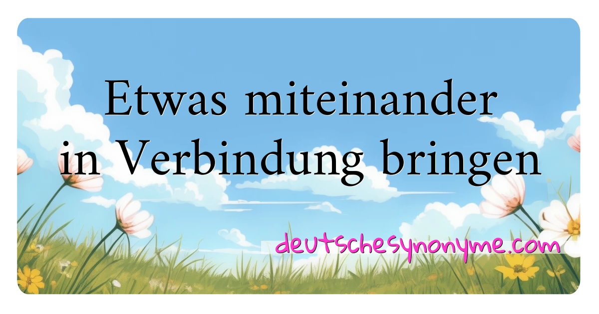 Etwas miteinander in Verbindung bringen Synonyme Kreuzworträtsel bedeuten Erklärung und Verwendung