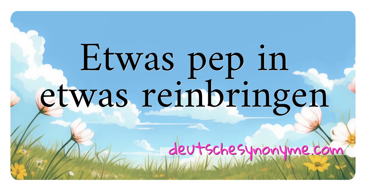 Etwas pep in etwas reinbringen Synonyme Kreuzworträtsel bedeuten Erklärung und Verwendung