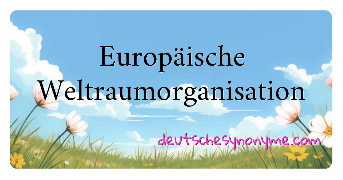 Europäische Weltraumorganisation Synonyme Kreuzworträtsel bedeuten Erklärung und Verwendung