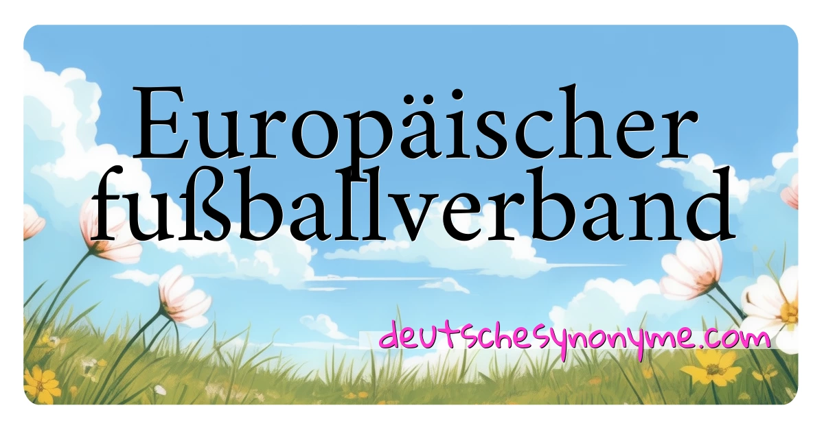 Europäischer fußballverband Synonyme Kreuzworträtsel bedeuten Erklärung und Verwendung