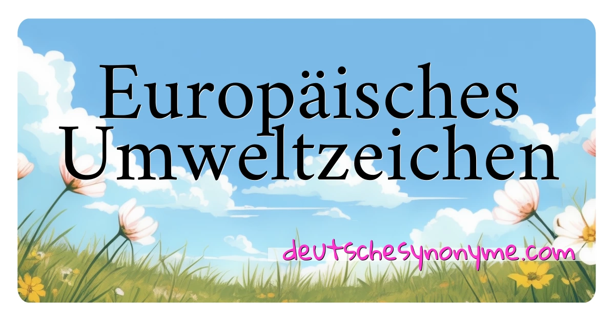 Europäisches Umweltzeichen Synonyme Kreuzworträtsel bedeuten Erklärung und Verwendung