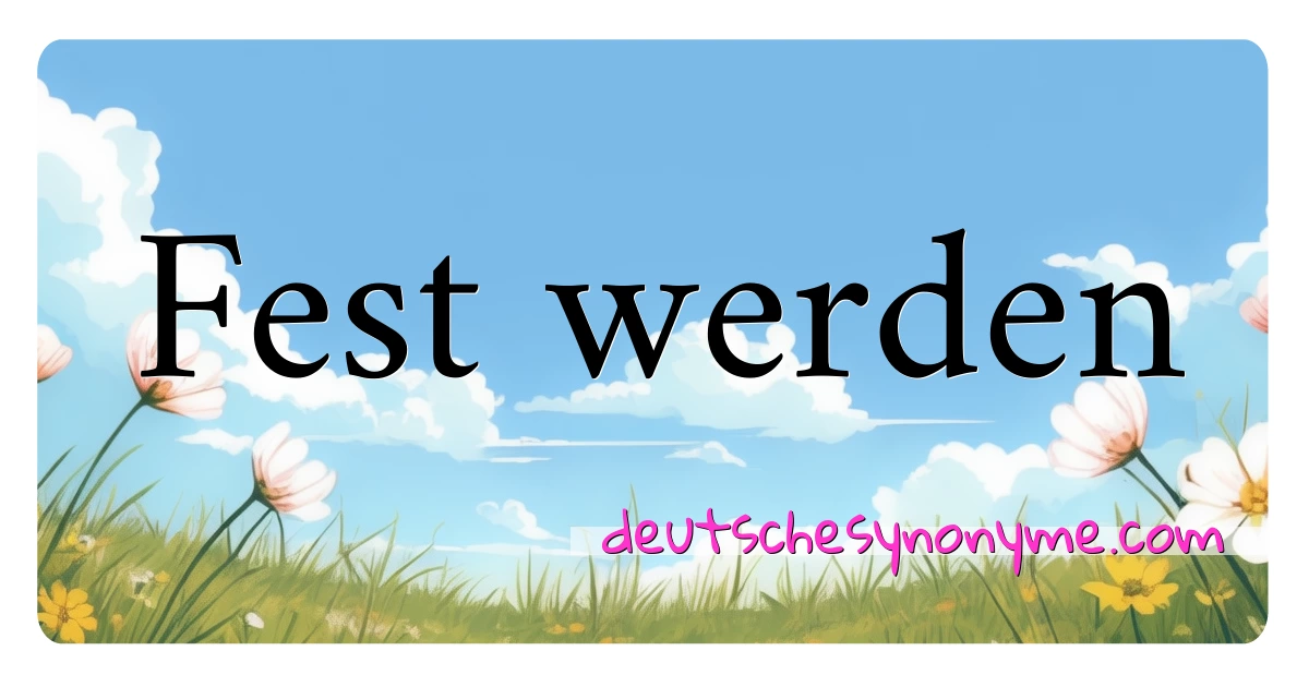 Fest werden Synonyme Kreuzworträtsel bedeuten Erklärung und Verwendung