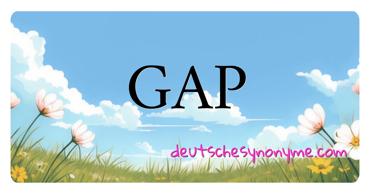 GAP Synonyme Kreuzworträtsel bedeuten Erklärung und Verwendung