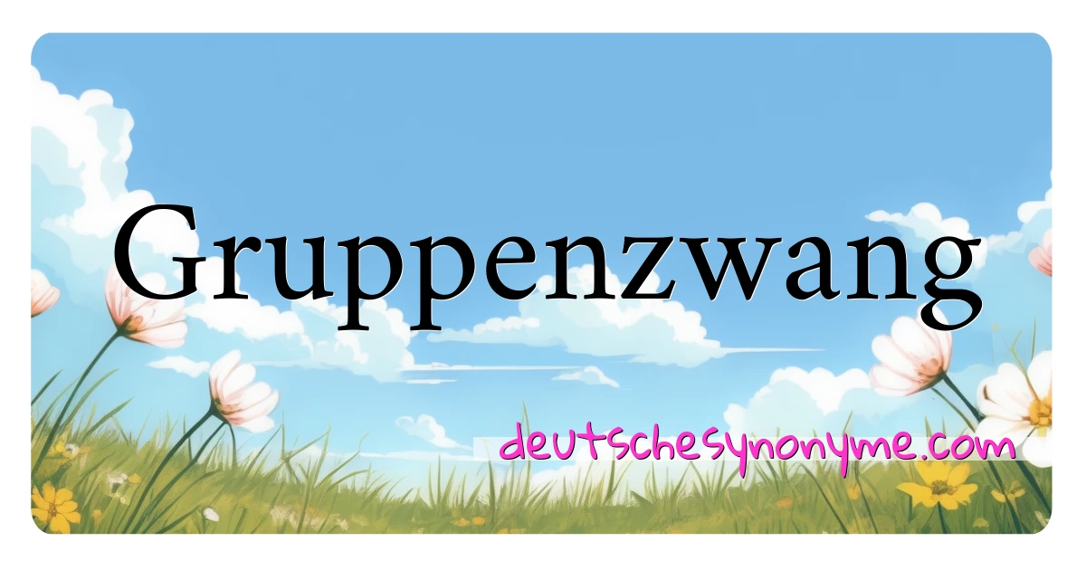 Gruppenzwang Synonyme Kreuzworträtsel bedeuten Erklärung und Verwendung