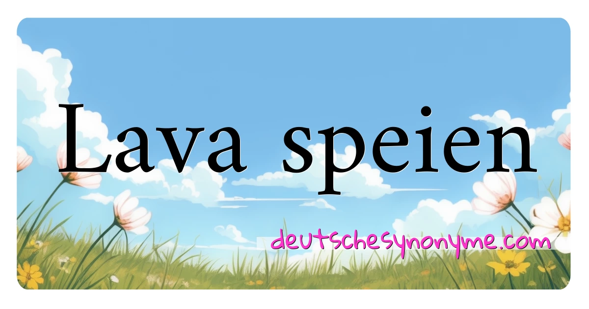 Lava speien Synonyme Kreuzworträtsel bedeuten Erklärung und Verwendung