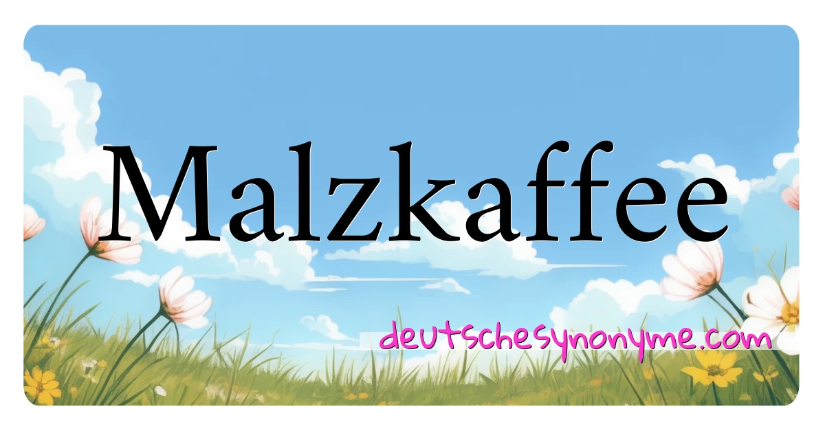 Malzkaffee Synonyme Kreuzworträtsel bedeuten Erklärung und Verwendung