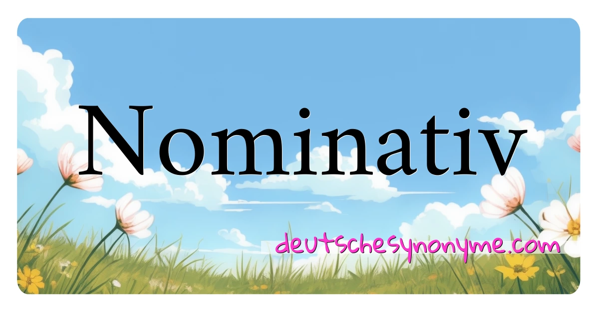 Nominativ Synonyme Kreuzworträtsel bedeuten Erklärung und Verwendung