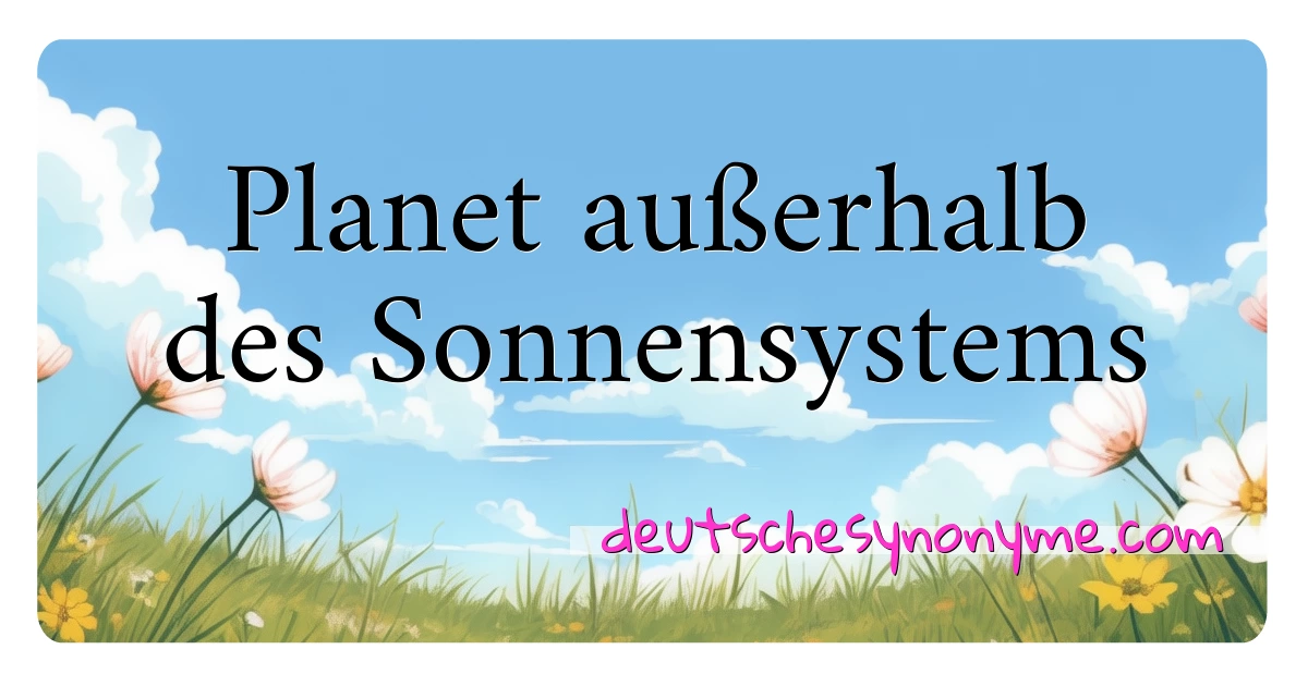 Planet außerhalb des Sonnensystems Synonyme Kreuzworträtsel bedeuten Erklärung und Verwendung