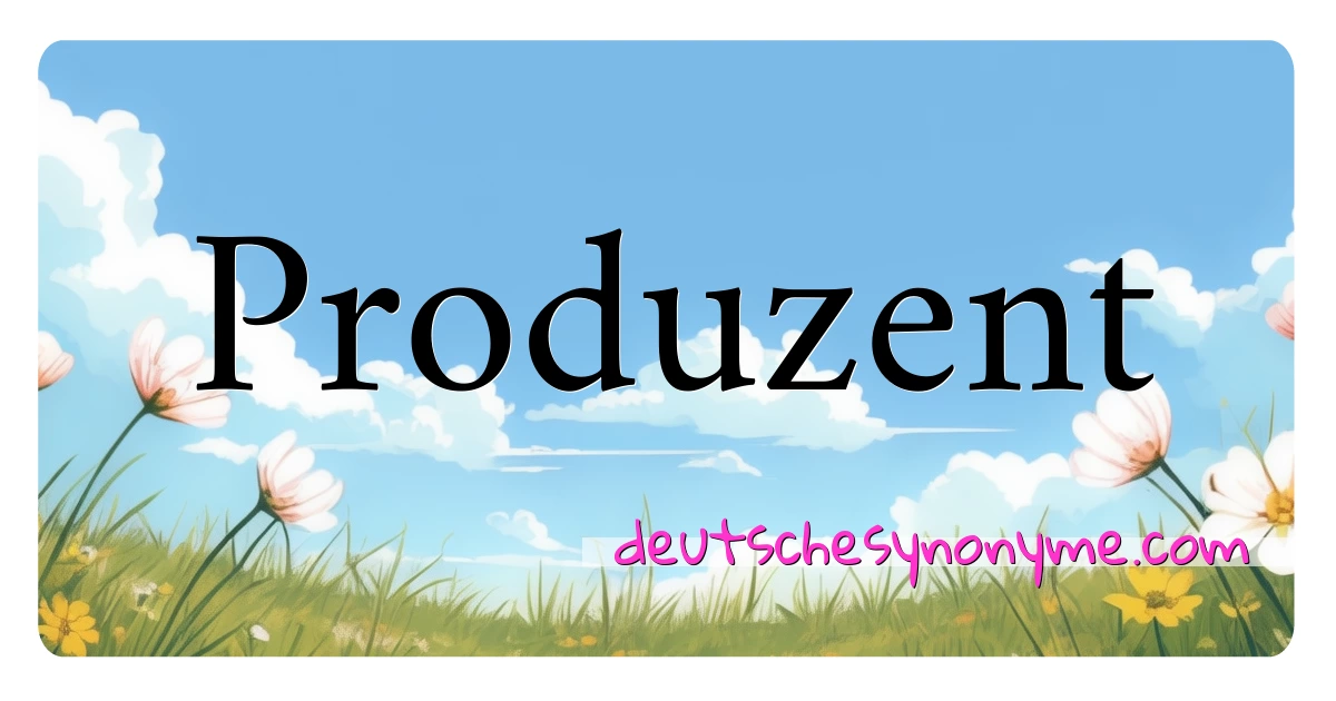 Produzent Synonyme Kreuzworträtsel bedeuten Erklärung und Verwendung