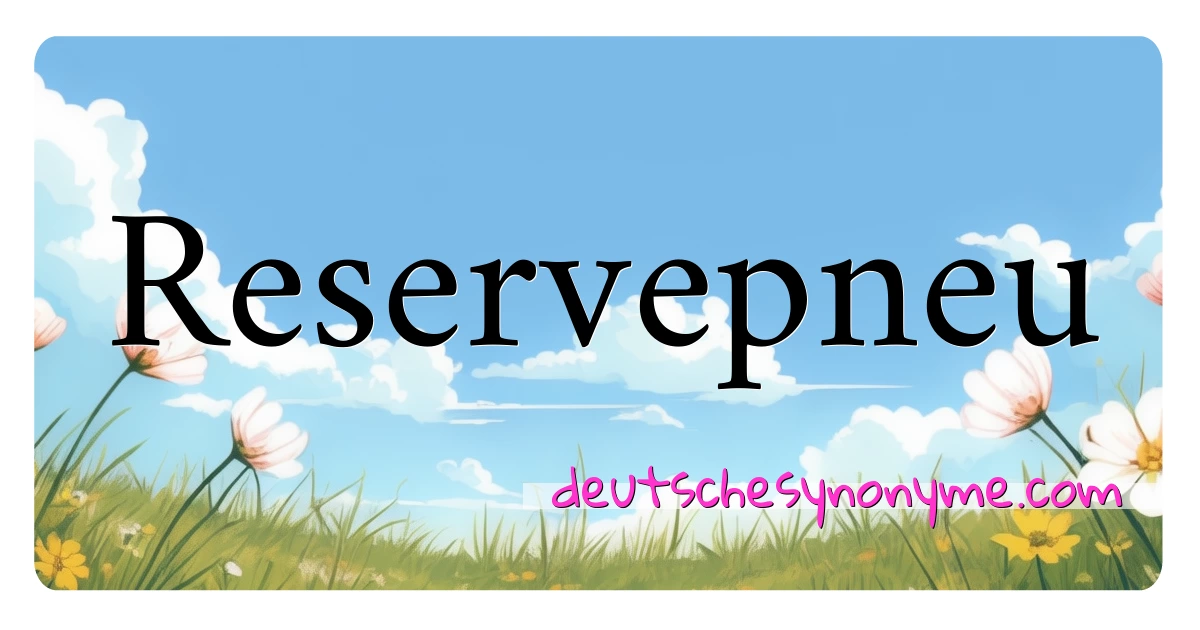 Reservepneu Synonyme Kreuzworträtsel bedeuten Erklärung und Verwendung