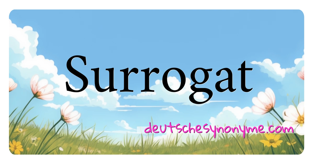 Surrogat Synonyme Kreuzworträtsel bedeuten Erklärung und Verwendung