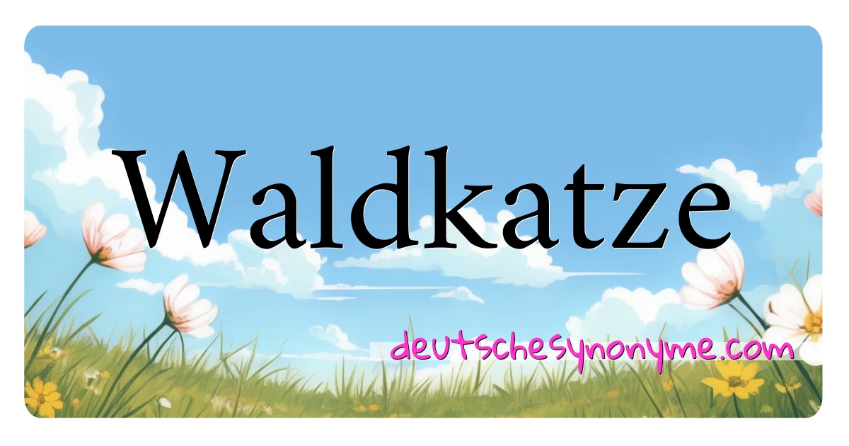 Waldkatze Synonyme Kreuzworträtsel bedeuten Erklärung und Verwendung