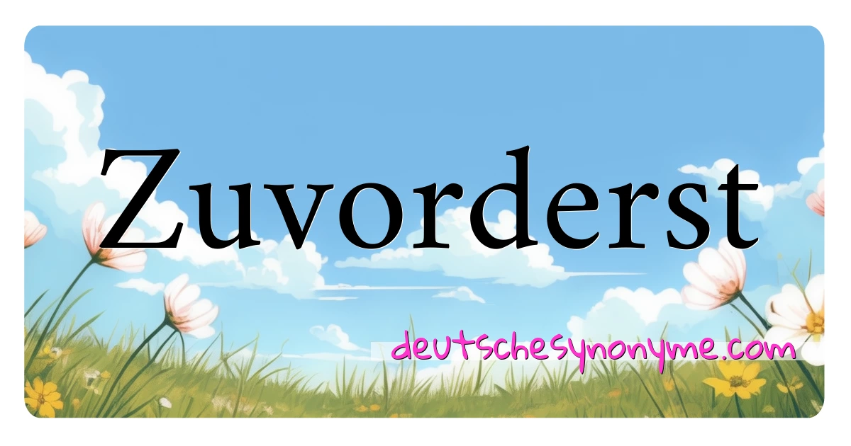 Zuvorderst Synonyme Kreuzworträtsel bedeuten Erklärung und Verwendung